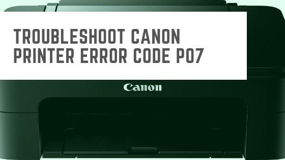 How to troubleshoot Canon Printer Error Code P07 | by Joanne Allen | Medium