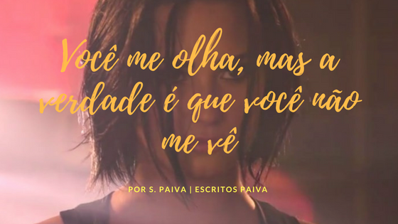 Voce Me Olha Mas A Verdade E Que Voce Nao Me Ve By S Paiva Eu Me Escuto Medium