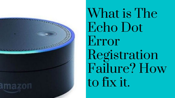 Echo Dot Error Registration Failure 