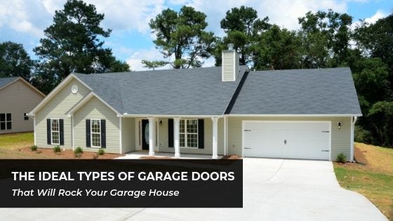 The Ideal Types Of Garage Doors That Will Rock Your Garage House