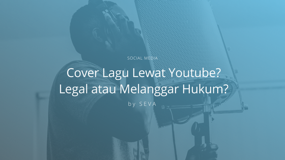 Cover Lagu Lewat Youtube Legal Atau Melanggar Hukum By Sevaspace Medium