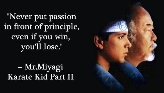 Never put passion in front of principle, even if you win, you'll lose”