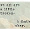 We all are a little broken & that's okay 