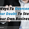 5 Ways To Overcome Your Doubt To Start Your Own Business
