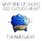 What kind of shorts do clouds wear ? Thunderwear