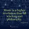 Music is a higher revelation than all wisdom and philosophy - Ludwig van Beethoven