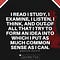 I READ I STUDY, I EXAMINE, I LISTEN, I THINK, AND OUT OF ALL THAT I TRY TO FORM AN IDEA INTO WHICH I PUT AS MUCH COMMON SENSE AS I CAN - MARQUIS DE LAFAYETTE