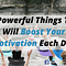 10 Powerful Things That Will Boost Your Motivation Each Day