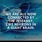 WE ARE ALL NOW CONNECTED BY THE INTERNET, LIKE NEURONS IN A GIANT BRAIN - STEPHEN HAWKING