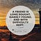 A FRIEND IS LONG SOUGHT, HARDLY FOUND, AND WITH DIFFICULTY KEPT. 