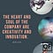 THE HEART AND SOUL OF THE COMPANY ARE CREATIVITY AND INNOVATION - BOB IGER