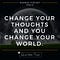 CHANGE YOUR THOUGHTS AND YOU CHANGE YOUR WORLD - NORMAN VINCENT PEALE