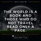 THE WORLD IS A BOOK AND THOSE WHO DO NOT TRAVEL READ ONLY A PAGE - SAINT AUGUSTINE