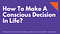 conscious decision in life
