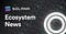 Solana Ecosystem News. A look into the growing number of ...