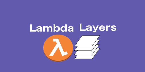 AWS Lambda — Enhance the Functionality With Lambda Layers