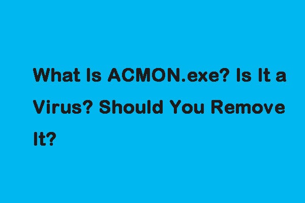 What Is Acmon Exe Is It A Virus Should You Remove It By 刘维 Medium What Is Acmon Exe Is It A Virus Should You Remove It By 刘维 Medium