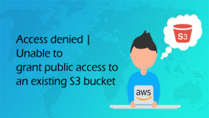 AWS S3 | Access denied | Unable to grant public access to an ...