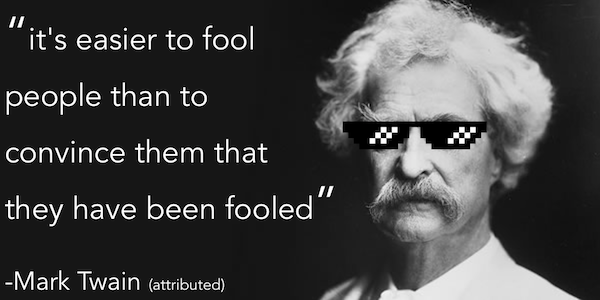 “It’s easier to fool people than to convince them that they have been