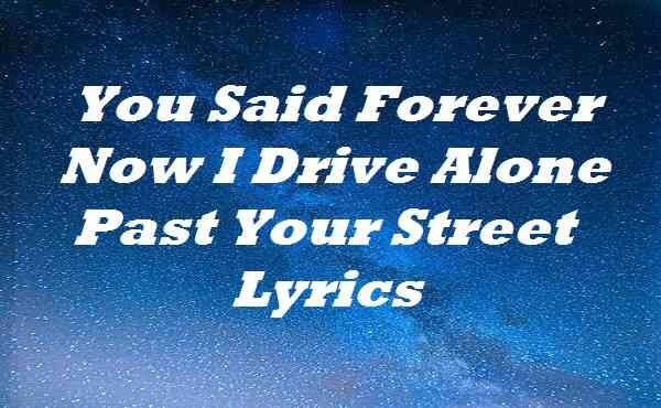 You Said Forever Now I Drive Alone Past Your Street Lyrics By Bklyrics Medium