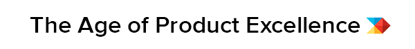 The Age of Product Excellence