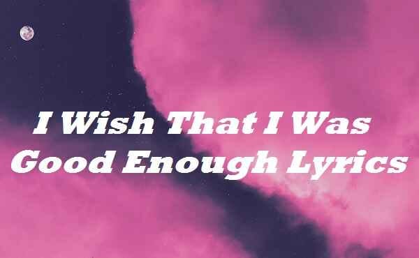 I Wish That O Was Good Enough I Wish That I Was Good Enough Lyrics | By Udaykumar | Medium