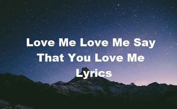 Love Me Love Me Say That You Love Me Lyrics | by Mehraji | Medium