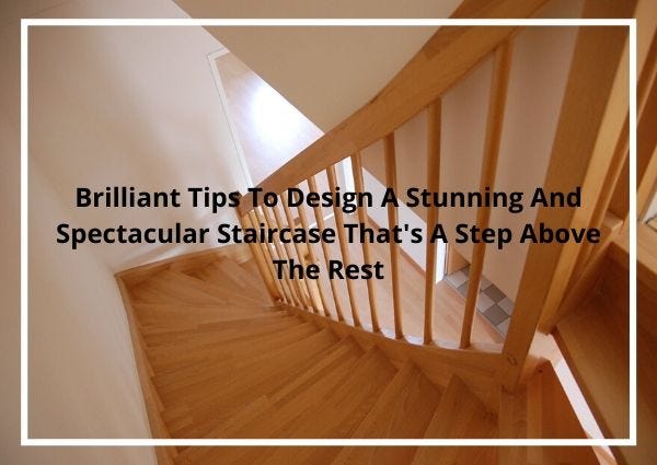 Brilliant Tips To Design A Stunning And Spectacular Staircase