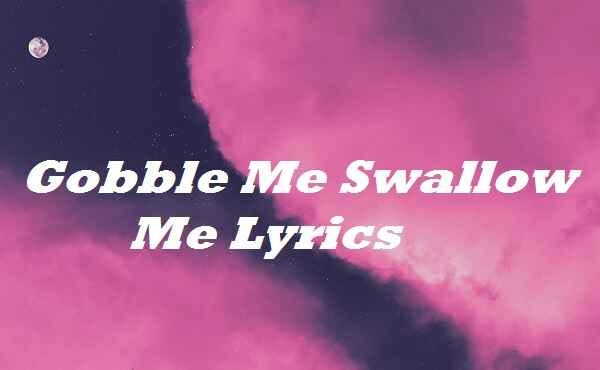 Gobble Me Swallow Me Lyrics Gobble Me Swallow Me Drip Down Inside By lyrics Medium