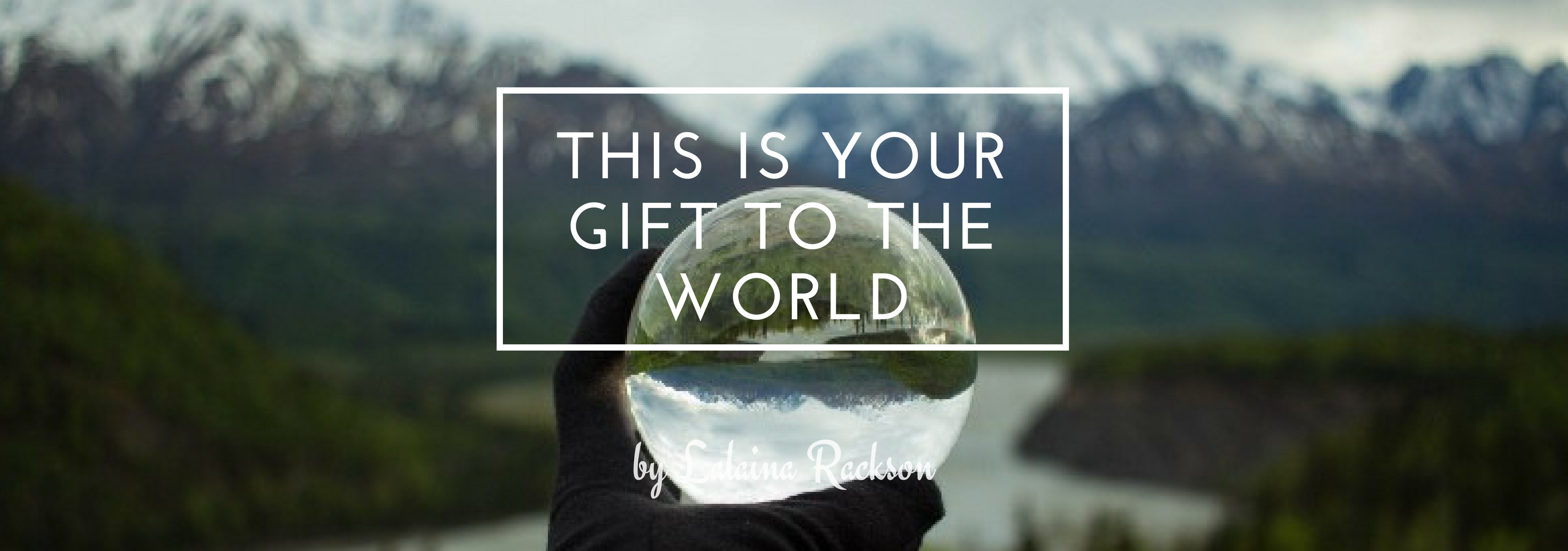 Everything That You Do In Life Is Your Gift To The World By Lalaina Rackson Medium Everything That You Do In Life Is Your Gift To The World By Lalaina Rackson Medium