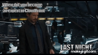 - When did you become an expert in Cloudfront? - Last night