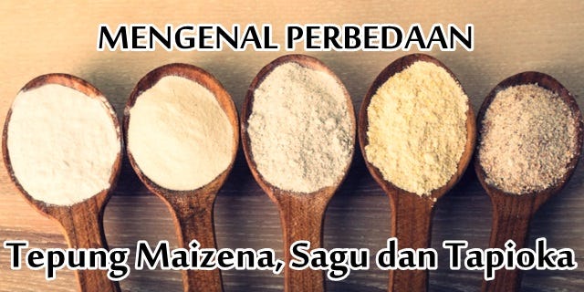 Perbedaan Dan Penggunaan Tepung Maizena Tapioka Dan Sagu By Shana Rodeburg Medium
