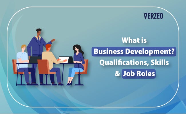What Is Business Development? Qualifications, Skills & Job Roles | By  Verzeo | Jun, 2022 | Medium