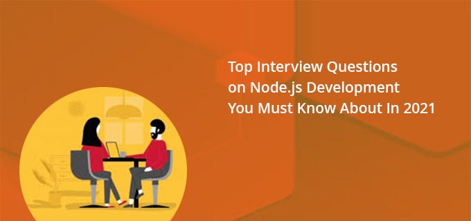 Top Interview Questions on Node.js Development You Must Know About In 2021