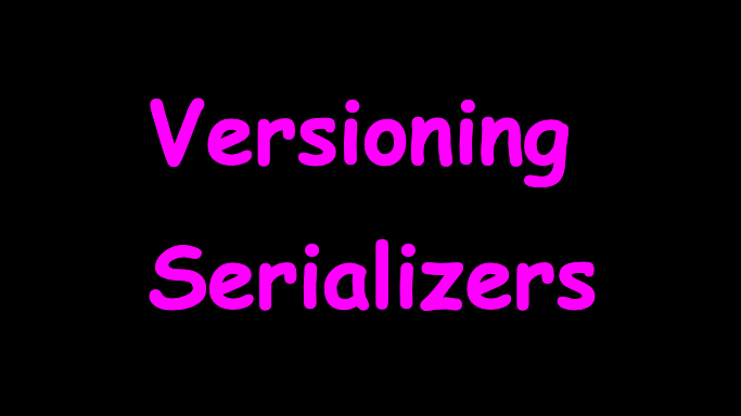 Versioning Serializers