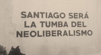 Street art that reads, “Santiago será la tumba del neoliberalismo.”