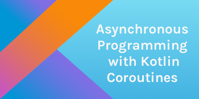 Asynchronous Programming With Kotlin Coroutines