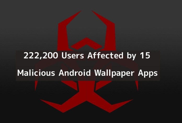 222 0 Users Affected By 15 Malicious Android Wallpaper Apps From Google Play Store By Swiftsafe Medium