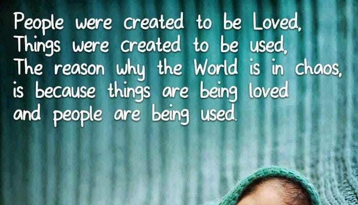 Things Are To Be Used And People Loved By John Dsouza Medium