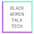 Black Women Talk Tech