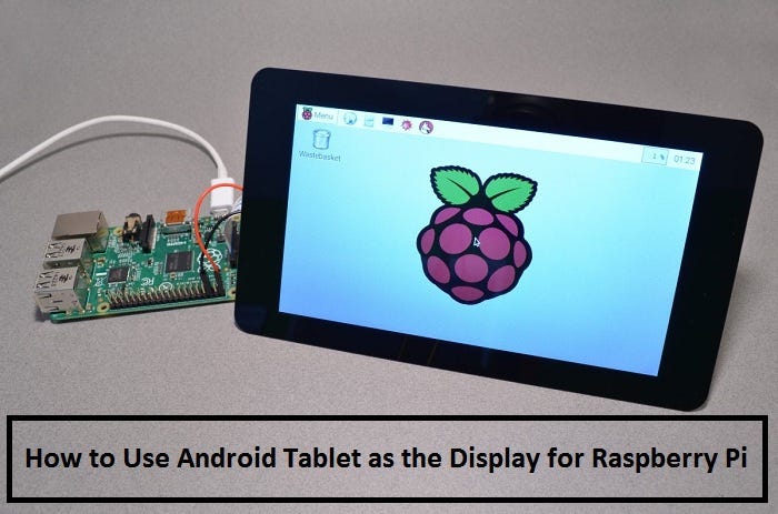 How to Use Android Tablet as the Display for Raspberry Pi | by Everleigh  kelly | Medium