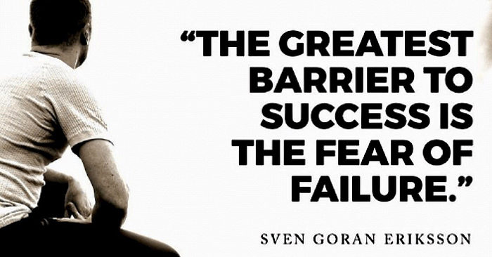 The greatest barrier to success is the fear of failure