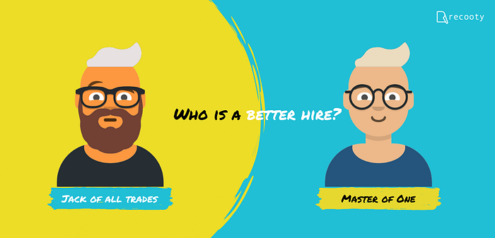 Who is a better Hire, Jack Of All Trades or Master Of One?