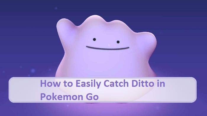 How To Easily Catch Ditto In Pokemon Go By Norajohnson Medium