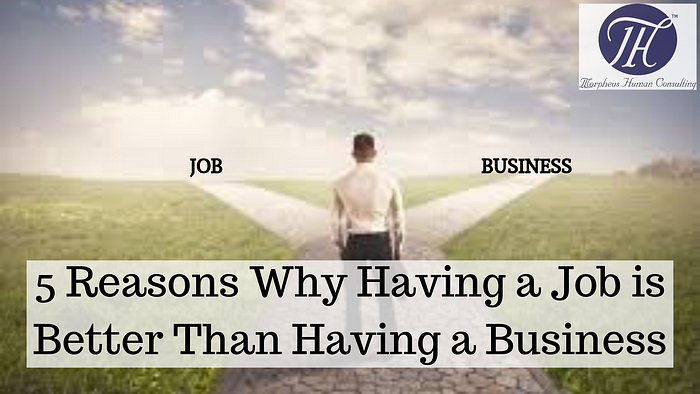 Why Having Your Own Business Is Better 5 Reasons Why Having a Job is Better Than Having a Business | by