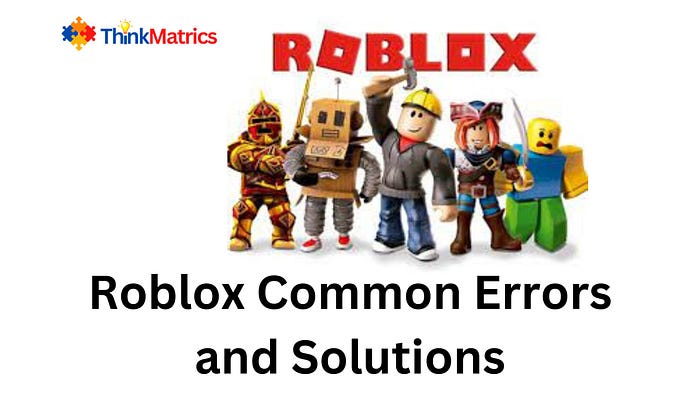 Everything Need to Know About Roblox Common Errors and Solutions