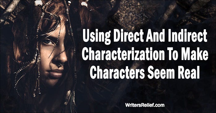 Using Direct And Indirect Characterization To Make Characters Seem Real By Writer S Relief Medium Using Direct And Indirect Characterization To Make Characters Seem Real By Writer S Relief Medium