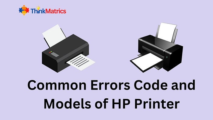 Common Errors Code and Models of HP Printer — Think Matrics