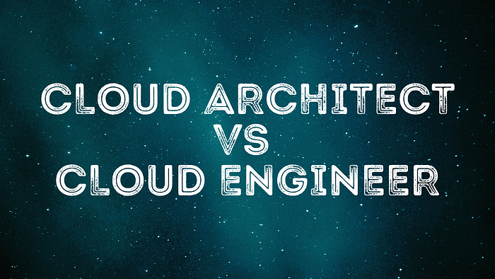 Cloud Architect vs Cloud Engineer