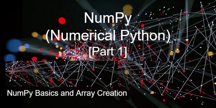NumPy for Data Science: Part 1. NumPy Basics and Array Creation | by ...